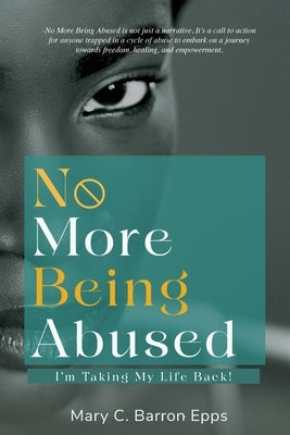 No More Being Abused: I'm Taking My Life Back! by Barron-Epps, Mary C.