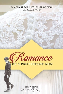 Romance of a Protestant Nun: One Woman Surprised by Love by Reeve, Pamela