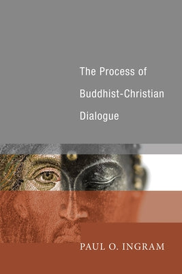 The Process of Buddhist-Christian Dialogue by Ingram, Paul O.
