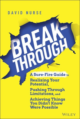 Breakthrough: A Sure-Fire Guide to Realizing Your Potential, Pushing Through Limitations, and Achieving Things You Didn't Know Were by Nurse, David