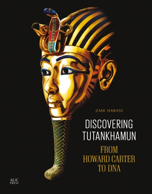Discovering Tutankhamun: From Howard Carter to the Golden City by Hawass, Zahi