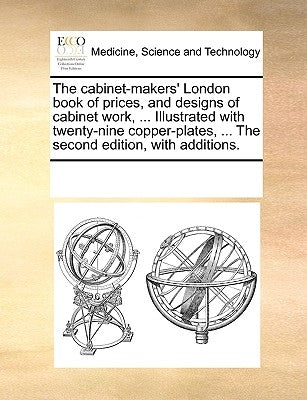 The Cabinet-Makers' London Book of Prices, and Designs of Cabinet Work, ... Illustrated with Twenty-Nine Copper-Plates, ... the Second Edition, with A by Multiple Contributors