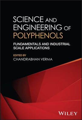 Science and Engineering of Polyphenols: Fundamentals and Industrial Scale Applications by Verma, Chandrabhan