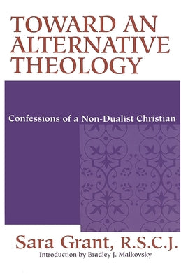 Toward Alternative Theology: Confessions Non Dualist Christian by Grant R. S. C. J., Sara