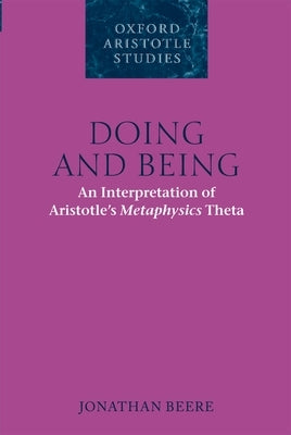 Doing and Being: An Interpretation of Aristotle's Metaphysics Theta by Beere, Jonathan