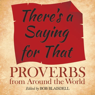 There's a Saying for That: Proverbs from Around the World by Blaisdell, Bob