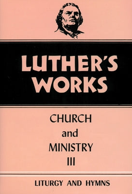 Luther's Works, Volume 41: Church and Ministry III by Gritsch, Eric W.