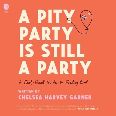 A Pity Party Is Still a Party: A Feel-Good Guide to Feeling Bad by Garner, Chelsea Harvey