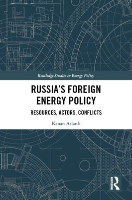 Russia's Foreign Energy Policy: Resources, Actors, Conflicts by Aslanli, Kenan