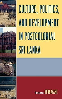 Culture, Politics, and Development in Postcolonial Sri Lanka by Hennayake, Nalani