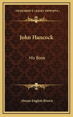 John Hancock: His Book by Brown, Abram English