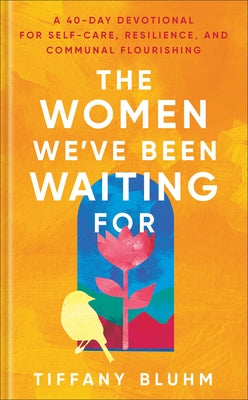 The Women We've Been Waiting for: A 40-Day Devotional for Self-Care, Resilience, and Communal Flourishing by Bluhm, Tiffany