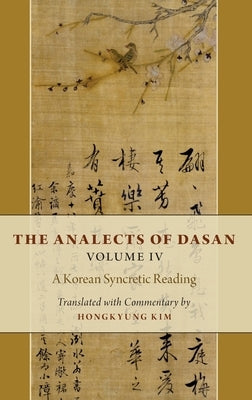 Analects of Dasan, Volume IV: A Korean Syncretic Reading by Kim, Hongkyung