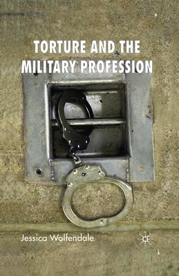 Torture and the Military Profession by Wolfendale, J.