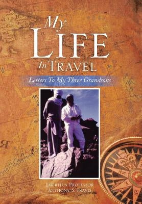 My Life in Travel: Letters to My Three Grandsons by Travis, Anthony S.