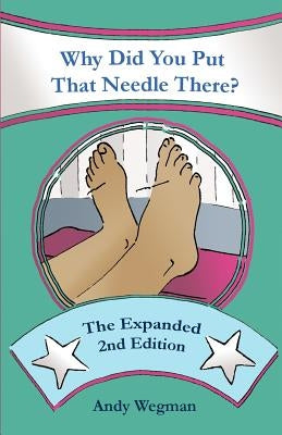 Why Did You Put That Needle There? the Expanded Second Edition by Wegman, Andy