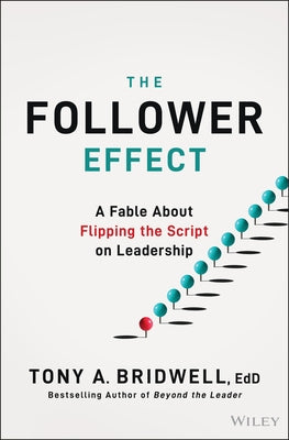 The Follower Effect: A Fable about Flipping the Script on Leadership by Bridwell, Tony A.