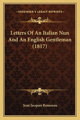 Letters Of An Italian Nun And An English Gentleman (1817) by Rousseau, Jean Jacques