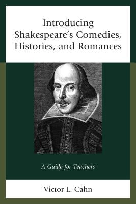 Introducing Shakespeare's Comedies, Histories, and Romances: A Guide for Teachers by Cahn, Victor