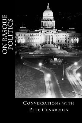 On Basque Politics: Conversations with Pete Cenarrusa by Cenarrusa, Pete T.
