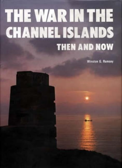 The War in the Channel Islands: Then and Now by Ramsey, Winston G.
