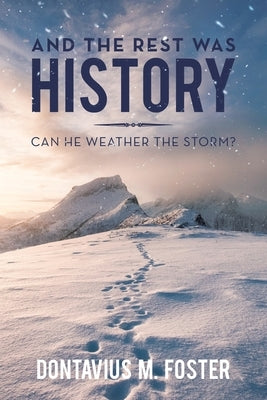And the Rest Was History: Can He Weather the Storm? by Foster, Dontavius M.