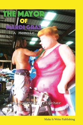 The Mayor of Mardi Gras: A Memoir by Fischer, Gregory L.