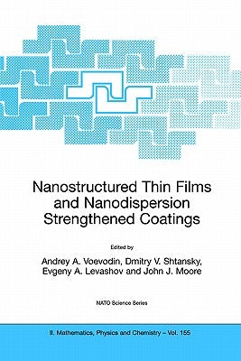 Nanostructured Thin Films and Nanodispersion Strengthened Coatings by Voevodin, Andrey A.