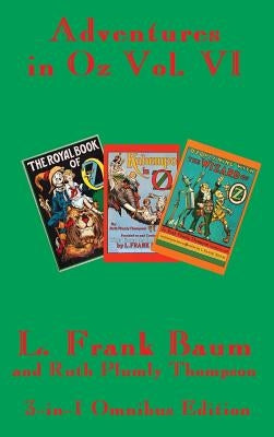Adventures in Oz Vol. VI: The Royal Book of Oz, Kabumpo in Oz. and Ozoplaning with the Wizard of Oz by Baum, L. Frank