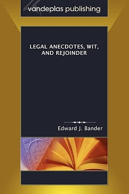 Legal Anecdotes, Wit, and Rejoinder by Bander, Edward J.
