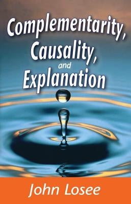 Complementarity, Causality and Explanation by Losee, John