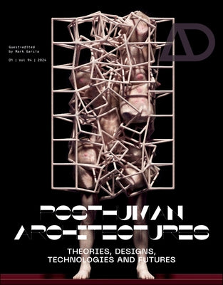 Posthuman Architectures: Theories, Designs, Technologies and Futures by Garcia, Mark