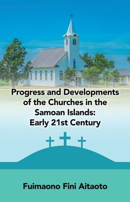 Progress and Developments of the Churches in the Samoan Islands: Early 21St Century by Aitaoto, Fuimaono Fini
