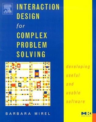 Interaction Design for Complex Problem Solving: Developing Useful and Usable Software by Mirel, Barbara