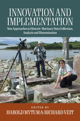 Innovation and Implementation: Critical Reflections on New Approaches to Historic Mortuary Data Collection, Analysis, and Dissemination by Veit, Richard