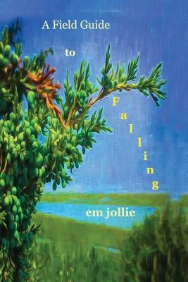 Field Guide to Falling by Jollie, Em
