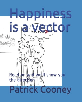 Happiness is a vector: Read on and we'll show you the direction by Cooney, Patrick Michael