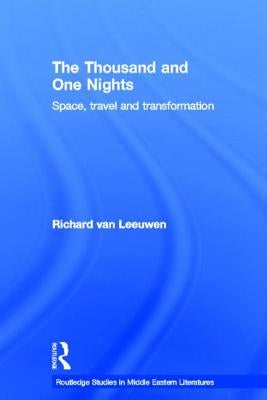 The Thousand and One Nights: Space, Travel and Transformation by Van Leeuwen, Richard
