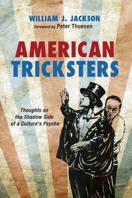 American Tricksters: Thoughts on the Shadow Side of a Culture's Psyche by Jackson, William J.