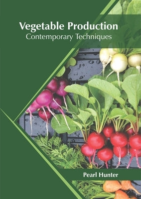 Vegetable Production: Contemporary Techniques by Hunter, Pearl