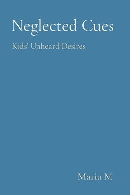 Neglected Cues: Kids' Unheard Desires by M, Maria