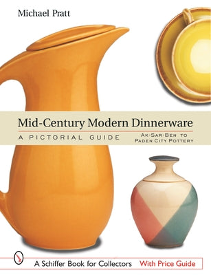 Mid-Century Modern Dinnerware: A Pictorial Guide: Ak-Sar-Ben(tm) to Paden City Pottery(tm) by Pratt, Michael