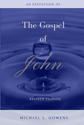 An Exposition of the Gospel of John by Gowens, Michael L.