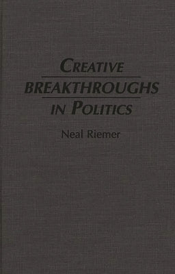 Creative Breakthroughs in Politics by Riemer, Neal