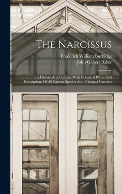 The Narcissus: Its History And Culture: With Coloured Plates And Descriptions Of All Known Species And Principal Varieties by Burbidge, Frederick William