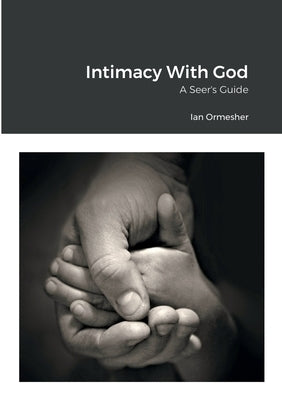 Intimacy With God - A Seers Guide by Ormesher, Ian
