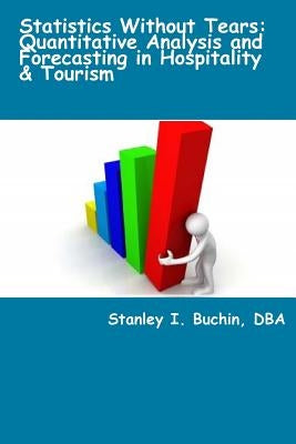 Statistics Without Tears: Quantitative Analysis and Forecasting in Hospitality & Tourism by Buchin, Stanley I.