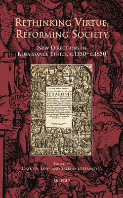 Rethinking Virtue, Reforming Society: New Directions in Renaissance Ethics, c.1350-c.1650 by Lines, David A.