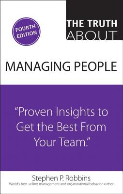 The Truth about Managing People: Proven Insights to Get the Best from Your Team by Robbins, Stephen