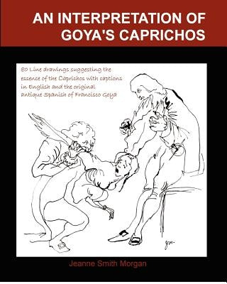 An Interpretation of Goya's Caprichos: With 80 Interpretive Line Drawings and Captions in Original Antique Spanish and English by Emboden Ph. D., William S.